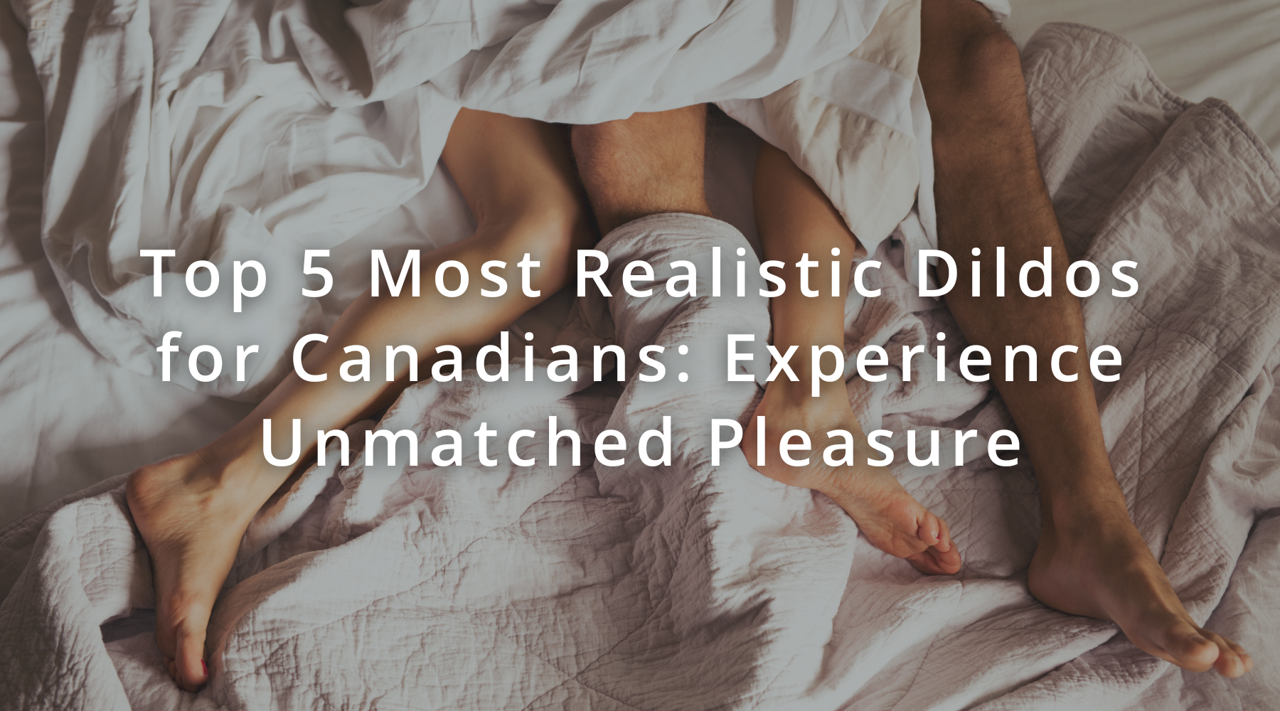 Top 5 Most Realistic Dildos for Canadians: Experience Unmatched Pleasure